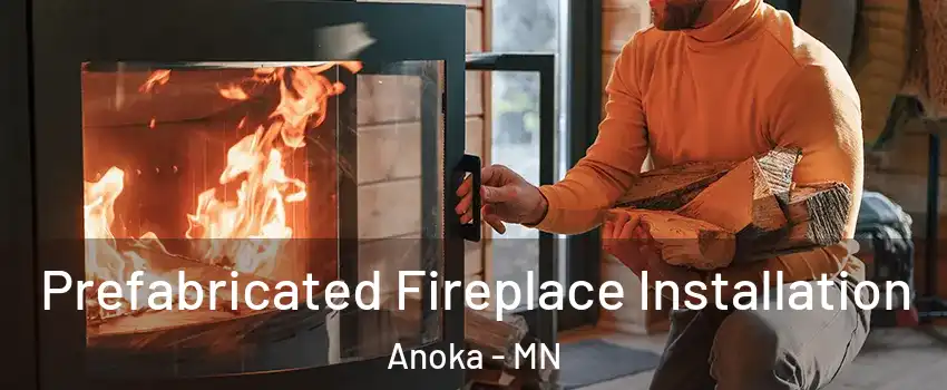  Prefabricated Fireplace Installation Anoka - MN