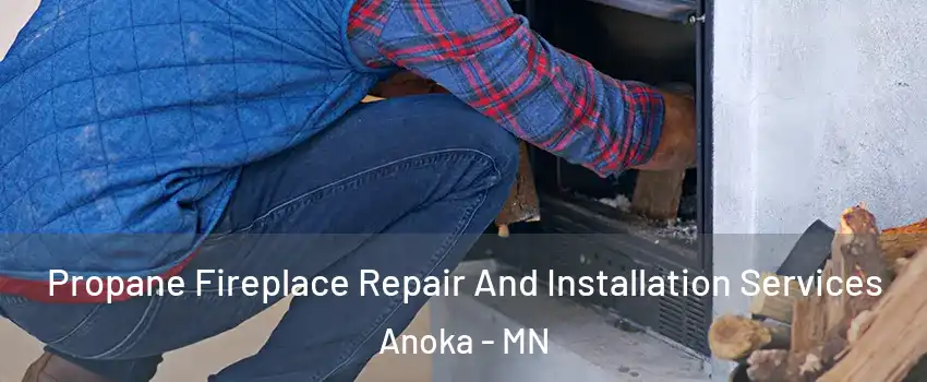 Propane Fireplace Repair And Installation Services Anoka - MN
